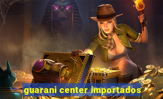 guarani center importados